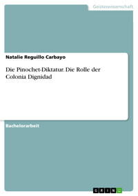 Die Pinochet-Diktatur. Die Rolle der Colonia Dignidad - Natalie Reguillo Carbayo - E-Book
