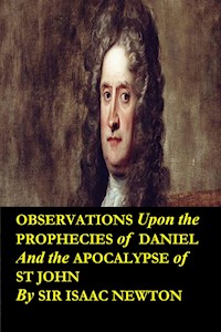 Observations upon the Prophecies of Daniel and the Apocalypse of St John ( Annotated and Translated Edition) - Sir Isaac Newton - E-Book