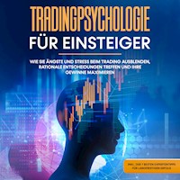Tradingpsychologie für Einsteiger: Wie Sie Ängste und Stress beim Trading ausblenden, rationale Entscheidungen treffen und Ihre Gewinne maximieren - inkl. der 7 besten Expertentipps für langfristigen Erfolg - Oliver Bley - E-Book + Hörbuch