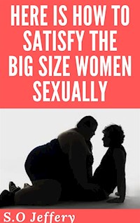 Here Is How To  Satisfy The Big Size-Women  Sexually - Jeffery S.O - E-Book