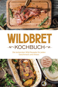 Wildbret Kochbuch: Die leckersten Wild Rezepte für jeden Geschmack und Anlass - inkl. Fingerfood, Beilagen & Soßen - Konstantin Lambertus - E-Book