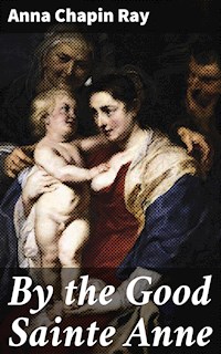 By the Good Sainte Anne - Anna Chapin Ray - E-Book