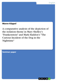 A comparative analysis of the depiction of the isolation theme in Mary Shelley's "Frankenstein" and Mark Haddon's "The Curious Incident of the Dog in the Nighttime" - Maren Köppel - E-Book