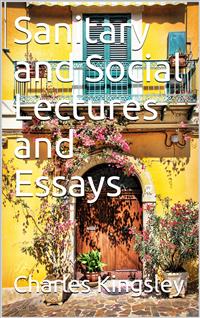 Sanitary and Social Lectures and Essays - Charles Kingsley - E-Book