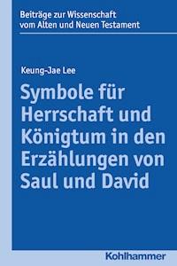 Symbole für Herrschaft und Königtum in den Erzählungen von Saul und David - Keung-Jae Lee - E-Book