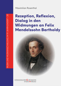 Rezeption, Reflexion, Dialog in den Widmungen an Felix Mendelssohn Bartholdy - Maximilian Rosenthal - E-Book