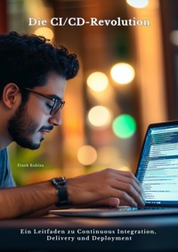 Die CI/CD-Revolution - Frank Kuhlau - E-Book