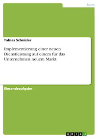 Implementierung einer neuen Dienstleistung auf einem für das Unternehmen neuem Markt - Tobias Schnizler - E-Book