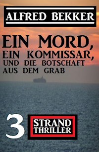Ein Mord, ein Kommissar und die Botschaft aus dem Grab: 3 Strand Thriller - Alfred Bekker - E-Book