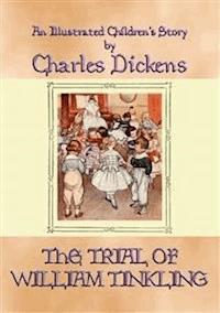 THE TRIAL OF WILLIAM TINKLING - an illustrated children's book by Charles Dickens - Charles Dickens. - E-Book