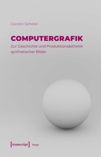 Computergrafik – Zur Geschichte und Produktionsästhetik synthetischer Bilder - Carolin Scheler - E-Book