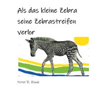 Als das kleine Zebra seine Zebrastreifen verlor - Peter R. Blank - E-Book