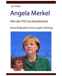 Angela Merkel – von der FDJ ins Kanzleramt – kurze Biographie eines langen Aufstiegs - Dirk Müller - E-Book