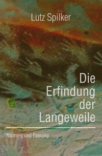 Die Erfindung der Langeweile - Lutz Spilker - E-Book