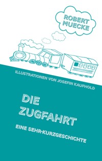 Die Zugfahrt - Robert Muecke - E-Book