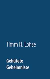 Gehütete Geheimnisse - Timm H. Lohse - E-Book