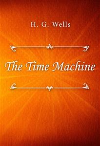 The Time Machine - H G Wells - E-Book