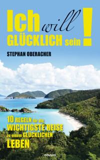 Ich will glücklich sein! - Stephan Oberacher - E-Book