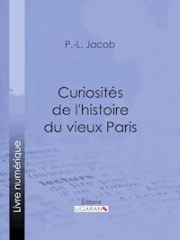 Curiosités de l'histoire du vieux Paris - P. L. Jacob - E-Book