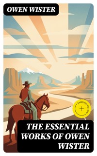 The Essential Works of Owen Wister - Owen Wister - E-Book