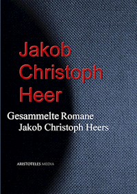 Gesammelte Romane Jakob Christoph Heers - Jacob Christoph Heer - E-Book