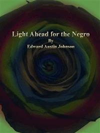 Light Ahead for the Negro - Edward Austin Johnson - E-Book