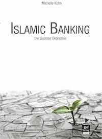 Islamic Banking: Die zinslose Ökonomie - Michelle Kühn - E-Book