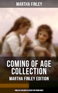 Coming of Age Collection - Martha Finley Edition (Timeless Children Classics for Young Girls) - Martha Finley - E-Book