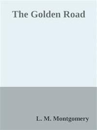 The Golden Road - L. M. Montgomery - E-Book