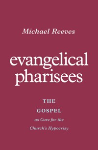 Evangelical Pharisees - Michael Reeves - E-Book