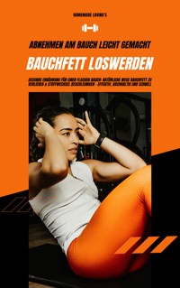 Bauchfett loswerden: Abnehmen am Bauch leicht gemacht - Homemade Lovings - E-Book