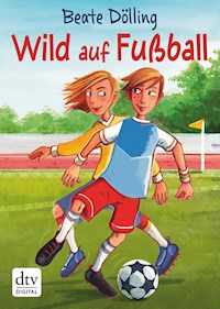 Wild auf Fußball - Beate Dölling - E-Book