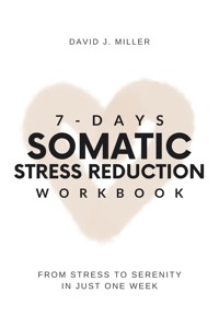 7-Day Somatic Stress Reduction Workbook - David J. Miller - E-Book