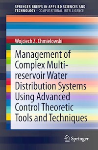 Management of Complex Multi-reservoir Water Distribution Systems using Advanced Control Theoretic Tools and Techniques - Wojciech Z. Chmielowski - E-Book