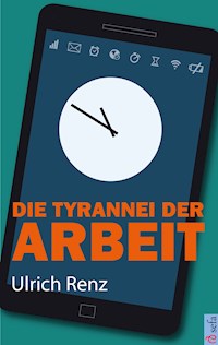 Die Tyrannei der Arbeit - Ulrich Renz - E-Book