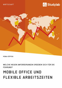 Mobile Office und flexible Arbeitszeiten. Welche neuen Anforderungen ergeben sich für die Führung? - Mona Köppen - E-Book