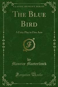 The Blue Bird - Maurice Maeterlinck - E-Book
