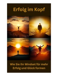 Erfolg im Kopf: Wie Sie Ihr Mindset für mehr Erfolg und Glück formen - Phillip Steingrube - E-Book