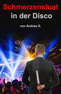 Schmerzenslust in der Disco - Andrea G. - E-Book