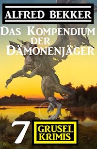 Das Kompendium der Dämonenjäger: 7 Gruselkrimis - Alfred Bekker - E-Book