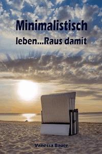 Minimalistisch leben...Raus damit - Vanessa Bauer - E-Book