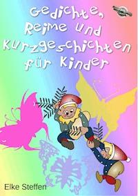 Gedichte, Reime und Kurzgeschichten für Kinder - Elke Steffen - E-Book