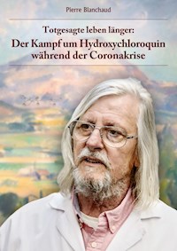Totgesagte leben länger - Der Kampf um Hydroxychloroquin während der Coronakrise - Pierre Blanchaud - E-Book