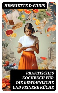 Praktisches Kochbuch für die gewöhnliche und feinere Küche - Henriette Davidis - E-Book