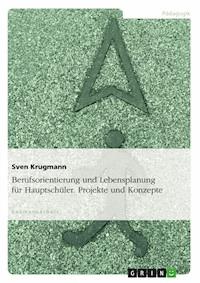 Berufsorientierung und Lebensplanung für Hauptschüler. Projekte und Konzepte - Sven Krugmann - E-Book