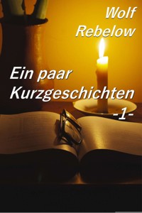 Ein paar Kurzgeschichten 1 - Wolf Rebelow - E-Book