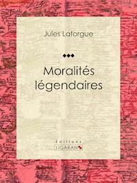Moralités légendaires - Ligaran - E-Book