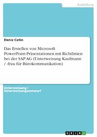 Das Erstellen von Microsoft PowerPoint-Präsentationen mit Richtlinien bei der SAP AG (Unterweisung Kaufmann / -frau für Bürokommunikation) - Deniz Cetin - E-Book