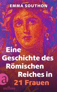Eine Geschichte des Römischen Reiches in 21 Frauen - Emma Southon - E-Book