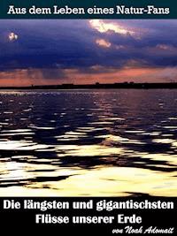 Die längsten und gigantischsten Flüsse unserer Erde - Noah Adomait - E-Book